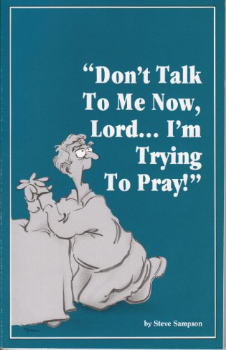 Don't Talk to Me Now, Lord... I'm Trying to Pray!
