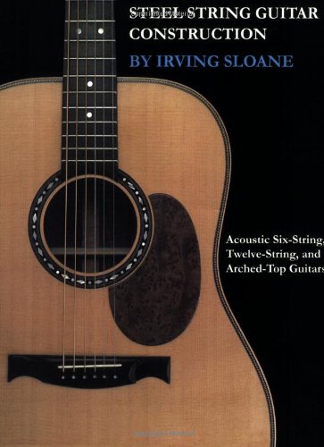 Steel-String Guitar Construction: Acoustic Six-String, Twelve-String, and Arched-Top Guitars