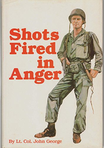 Shots Fired in Anger: A Rifleman's View of the War in the Pacific, 1942-1945, Including the Campaign on Guadalcanal and Fighting with Merrill's Marauders in the Jungles of Burma