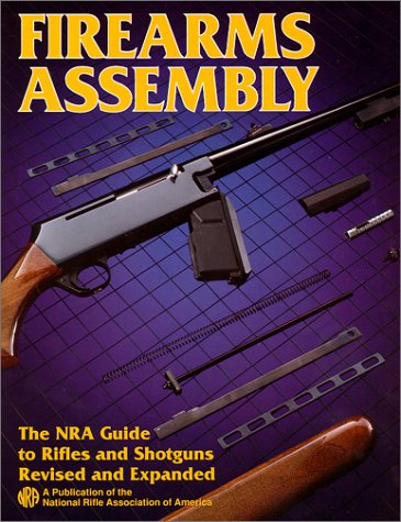 Firearms Assembly: The NRA Guide to Rifles and Shotguns, Revised and Expanded Edition