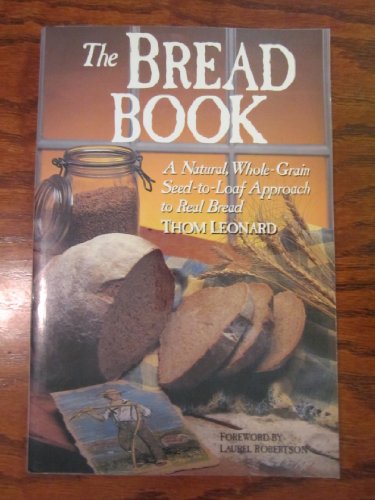 The Bread Book: A Natural, Whole Grain Seed-to-Loaf approach to Real Bread