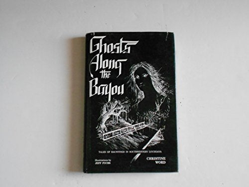 Ghosts Along the Bayou: Tales of Haunted Places in Southwestern Louisiana.