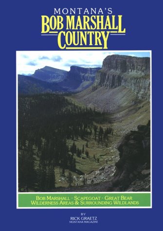Montana's Bob Marshall Country: The Bob Marshall, Scapegoat, Great Bear Wilderness Areas and Surrounding Wildlands