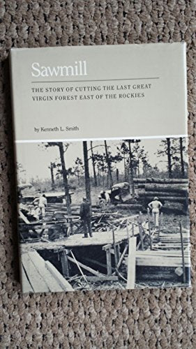 Sawmill: The Story of Cutting the Last Great Virgin Forest East of the Rockies