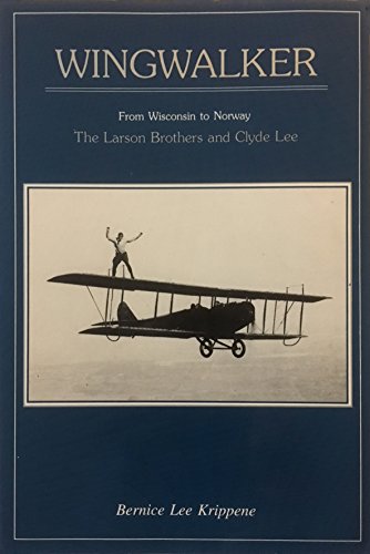 Wingwalker: From Wisconsin to Norway : The Larson Brothers and Clyde Lee