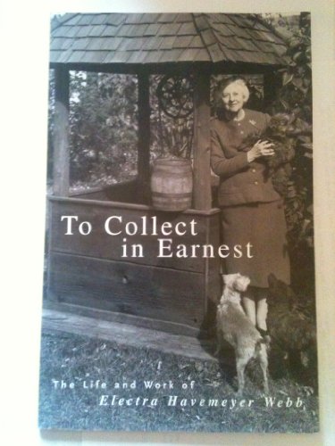 To Collect in Earnest: The Life and Work of Electra Havemeyer Webb