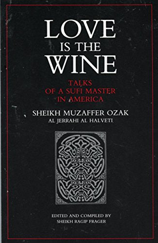 Love Is the Wine: Talks of a Sufi Master in America