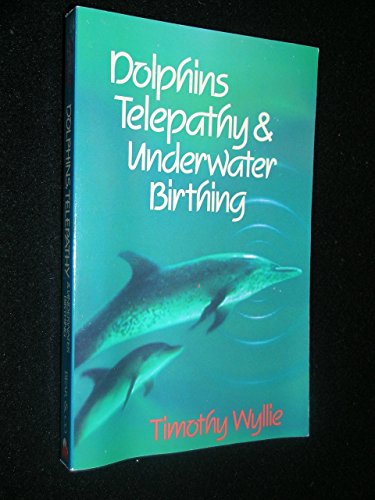 Dolphins, Telepathy & Underwater Birthing: Further Adventures Among Spiritual Intelligences