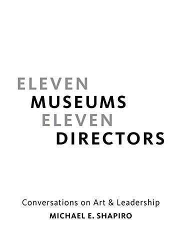 Eleven Museums, Eleven Directors: Conversations on Art & Leadership