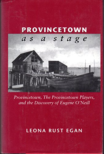 Provincetown as a Stage: Provincetown, the Provincetown Players, and the Discovery of Eugene O'Neill
