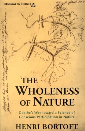 The Wholeness of Nature : Goethe's Way Toward a Science of Conscious Participation in Nature