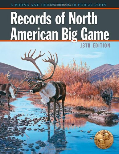 Records of North American Big Game: A Book of the Boone and Crockett Club Containing Tabulations of Outstanding North American Big-game Trophies, Compiled from Data in the Club's Big-gam
