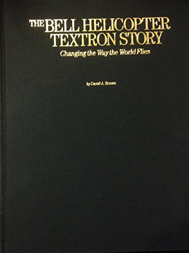 The Bell Helicopter Textron Story: Changing the Way the World Flies