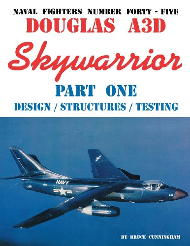 Naval Fighters Number Forty-Five Douglas A3D Skywarrior Part One Design/Structures/Testing
