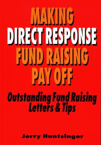 Making Direct Response Fund Raising Pay Off: Outstanding Fund Raising Letters and Tips