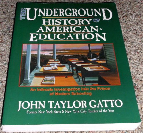 The Underground History of American Education: A School Teacher's Intimate Investigation Into the Problem of Modern Schooling