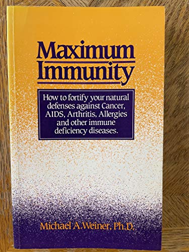 Maximum Immunity: How to Fortify Your Natural Defences Against Cancer, AIDS, Arthritis, Allergies and Other Immune Deficiency Diseases