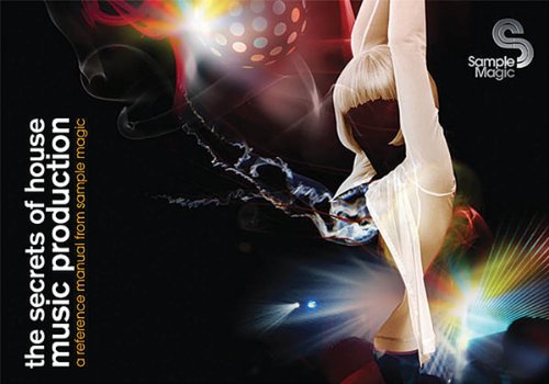 The Secrets of House Music Production: A Reference Manual from Sample Magic