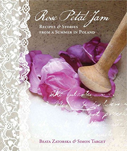 Rose Petal Jam: Recipes and Stories from a Summer in Poland