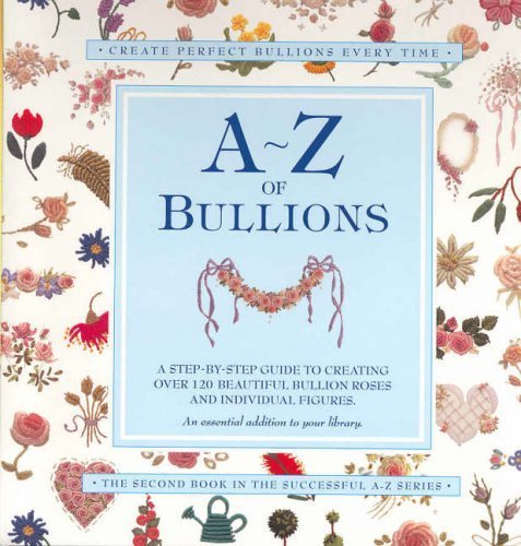 A-Z of Bullions: Step by step guide to creating over 120 beautiful bullion roses +individual figures