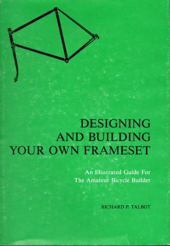 Designing and building your own frameset: An illustrated guide for the amateur bicycle builder
