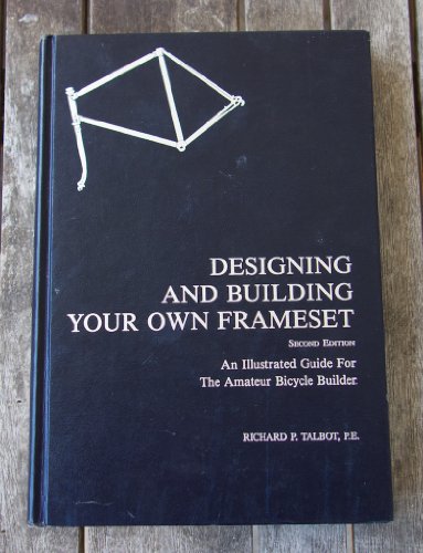 Designing and Building Your Own Frameset: An Illustrated Guide for the Amateur Bicycle Builder