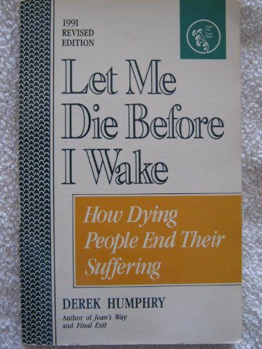 Let Me Die Before I Wake: Hemlock's Book of Self-Deliverance for the Dying