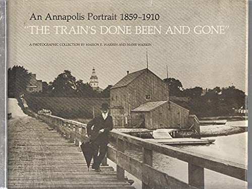 The Train's done been and gone": An Annapolis portrait, 1859-1910 : a photographic collection