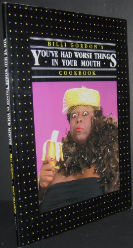 Billi Gordon's You've Had Worse Things in Your Mouth Cookbook