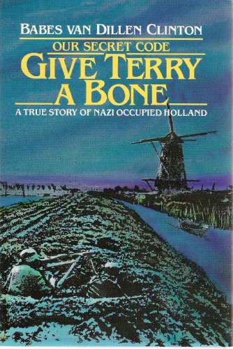Give Terry a Bone: Our Secret Code, A True Story of Nazi Occupied Holland
