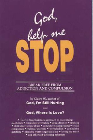 God, Help Me Stop!: Break Free from Addiction and Compulsion