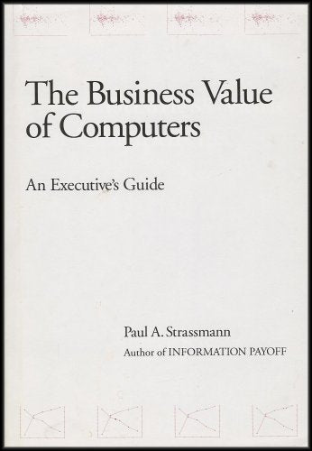 The Business Value of Computers: An Executive's Guide