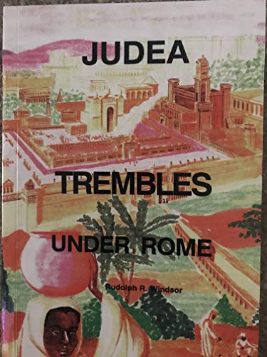 Judea Trembles Under Rome: The Untold Details of the Greek and Roman Military Domination of Ancient Palestine During the Time of Jesus of Galilee.