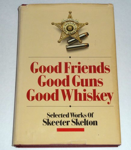 Good Friends, Good Guns, Good Whiskey: Selected Works of Skeeter Skelton