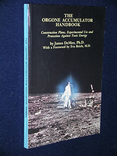 The Orgone Accumulator Handbook: Construction Plans Experimental Use and Protection Against Toxic Energy