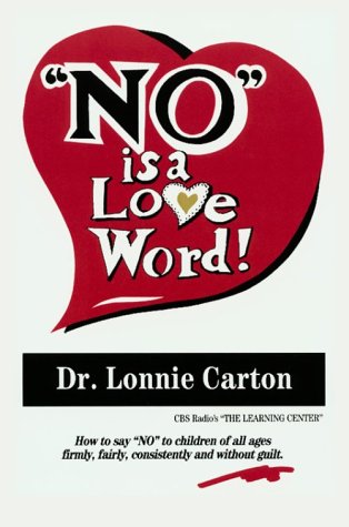 No Is a Love Word: How to Say "No" to Children of All Ages Firmly, Fairly, Consistently and Without Guilt