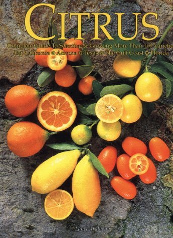 Citrus: Complete Guide to Selecting & Growing More Than 100 Varieties for California, Arizona Texas, the Gulf Coast and Florida (Illustrated)