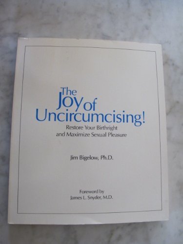 Joy of Uncircumcising: Restore Your Birthright and Maximize Sexual Pleasure