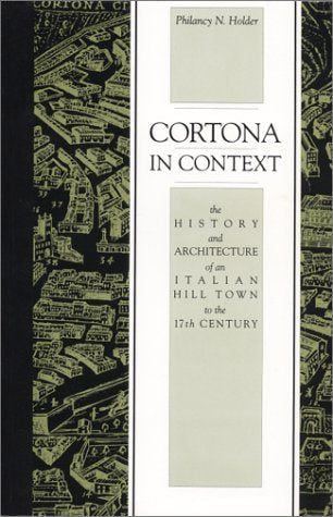 Cortona in Context: The History and Architecture of an Italian Hill Town to the 17th Century