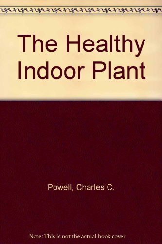 The Healthy Indoor Plant: A Guide to Successful Indoor Gardening