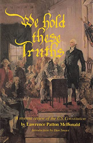 We Hold These Truths: A Reverent Review of the U. S. Constitution
