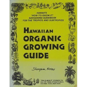 Hawaiian Organic Growing Guide: Hawaii's "How-To-Grow-It" Gardening Guidebook for the Tropics and Subtropics