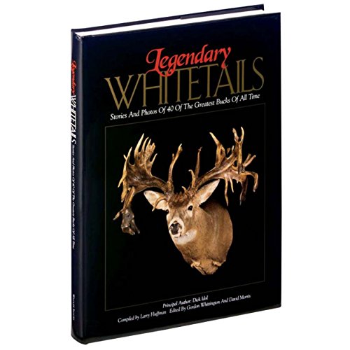 Legendary Whitetails: Stories and Photos of 40 of the Greatest Bucks of All Time