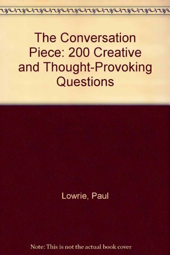 The Conversation Piece: 200 Creative and Thought-Provoking Questions