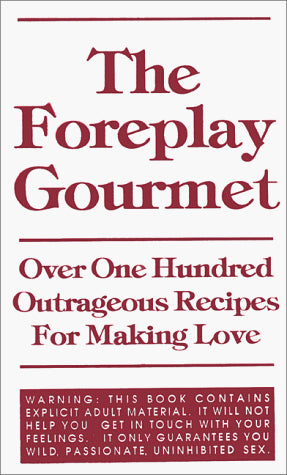 The Foreplay Gourmet: Over One Hundred Outrageous Recipes for Making Love (1)