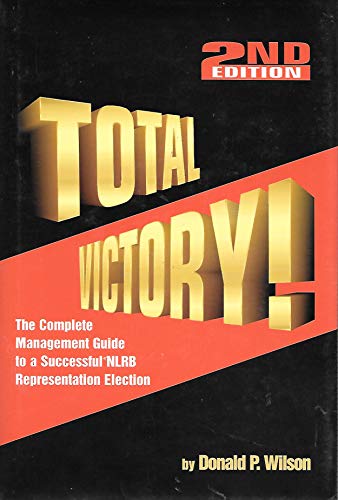 Total Victory: The Complete Management Guide to a Successful Nlpb Representation Election Campaign