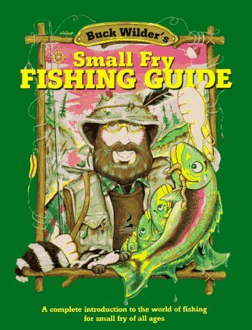 Buck Wilder's Small Fry Fishing Guide: A Complete Introduction to the World of Fishing for Small Fry of All Ages (Buck Wilder Adventures Series)