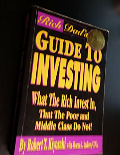 RICH DAD'S GUIDE TO INVESTING: What the Rich Invest In, That the Poor and Middle Class Do Not!
