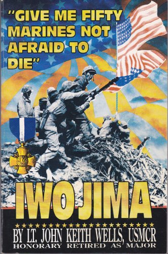 Give Me Fifty Marines Not Afraid to Die: Iwo Jima