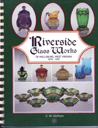 Riverside Glass Works of Wellsburg, West Virginia, 1879-1907